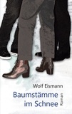 Wolf Eismann - Baumstämme im Schnee - Roman.