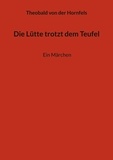 Theobald von der Hornfels et E. Plum - Die Lütte trotzt dem Teufel - Ein Märchen.