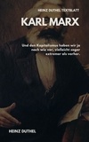 Heinz Duthel - TEXTBLATT - Karl Marx - UND DEN KAPITALISMUS HABEN WIR JA NACH WIE VOR, VIELLEICHT SOGAR EXTREMER ALS VORHER..