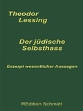 Theodor Lessing et Bernhard J. Schmidt - Der jüdische Selbsthaß - Exzerpt wesentlicher Aussagen.
