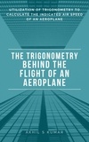Akhil S Kumar - The Trigonometry behind the Flight of an Aeroplane - Utilization of Trigonometry to calculate the Indicated Air Speed of an aeroplane.