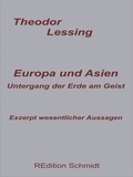 Theodor Lessing et Bernhard J. Schmidt - Europa und Asien. Untergang der Erde am Geist. - Exzerpt wesentlicher Aussagen.