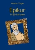Walther Ziegler - Epikur in 60 Minuten.