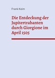 Frank Keim - Die Entdeckung der Jupitertrabanten durch Giorgione im April 1505.