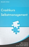 Benedikt Ahlfeld - Crashkurs Selbstmanagement - Mehr erreichen als Führungskraft mit der SUMO-Methode.