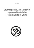 Haas Goltz - Lautmagische Zen-Sekten in Japan und tantrische Hexenkünste in China.