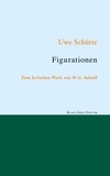Uwe Schütte - Figurationen - Zum lyrischen Werk von W. G. Sebald.
