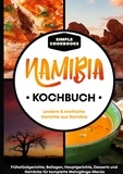 Simple Cookbooks - Namibia Kochbuch - Leckere &amp; exotische Gerichte aus Namibia - Frühstücksgerichte, Beilagen, Hauptgerichte, Desserts und Getränke für komplette Mehrgänge-Menüs.
