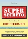 Theo Tenzer - Super Secreto - The Third Epoch of Cryptography - Multiple, exponential, quantum-secure and above all, simple and practical Encryption for Everyone.