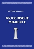 Dietrich Volkmer - Griechische Momente - Mythen, Reisen, Menschen.