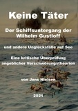Jens Nielsen - Der Schiffsuntergang der Wilhelm Gustloff - und andere Unglücksfälle auf See. Eine kritische Überprüfung angeblicher Verschwörungstheorien.