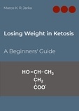 Marco K. R. Jarka - Losing Weight in Ketosis - A Beginners' Guide.