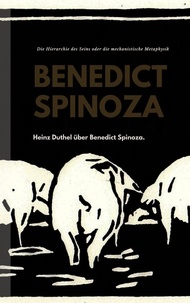 Heinz Duthel - Heinz Duthel über Benedict Spinoza - NUN, WAS BEVORZUGEN SIE? DIE HIERARCHIE DES SEINS ODER DIE MECHANISTISCHE METAPHYSIK.