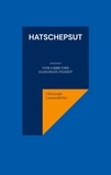 Christoph Lanzendörfer - Hatschepsut - Von Liebe und Gleichgültigkeit.
