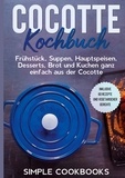 Simple Cookbooks - Cocotte Kochbuch: Frühstück, Suppen, Hauptspeisen, Desserts, Brot und Kuchen ganz einfach aus der Cocotte - Inklusive 60 Rezepte und vegetarischer Gerichte.