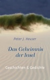 Peter J. Heuser - Das Geheimnis der Insel - Geschichten und Gedichte.