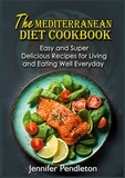 Jennifer Pendleton - The Mediterranean Diet Cookbook - Easy and Super Delicious Recipes for Living and Eating Well Everyday.