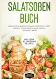 Simple Cookbooks - Salatsoßen Buch: 150 einfache &amp; leckere Salat Rezepte mit Obst, Nudeln, Fisch, Fleisch, vegetarisch und vieles mehr - Inklusive 40 Dressing Rezepte.