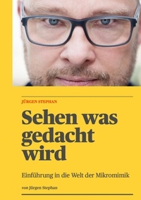 Jürgen Stephan - Sehen was gedacht wird - Einführung in die Welt der Mikromimik.
