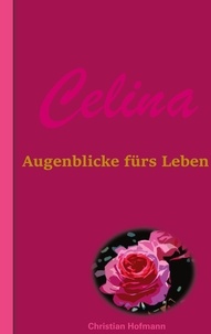 Christian Hofmann - Celina - Augenblicke fürs Leben.