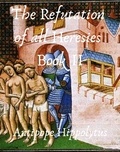 Hippolytus Antipope - The refutation of all heresies Book II.
