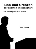 Max Planck - Sinn und Grenzen der exakten Wissenschaft - Ein Vortrag von Max Planck.