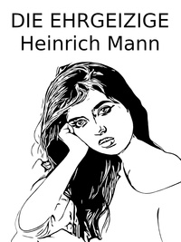 Heinrich Mann - Die Ehrgeizige.