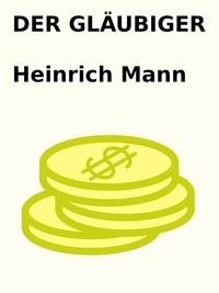 Heinrich Mann - Der Gläubiger.
