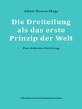 Albert Marcus Kluge - Die Dreiteilung als das erste Prinzip der Welt - Eine diskursive Herleitung.