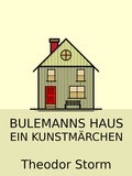 Theodor Storm - Bulemanns Haus - Ein Kunstmärchen.