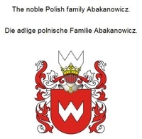 Werner Zurek - The noble Polish family Abakanowicz. Die adlige polnische Familie Abakanowicz..
