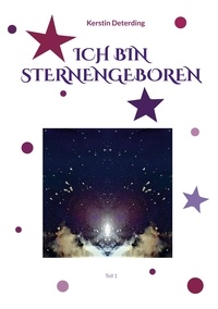 Kerstin Deterding - ICH BIN STERNENGEBOREN - Teil 1.