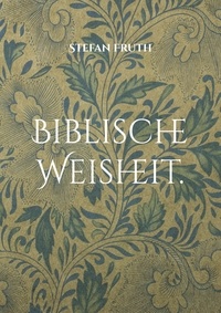 Stefan Fruth - Biblische Weisheit. - "Lumen fidei".