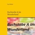 Susi Müller - Buchstabe A im Wunderland.