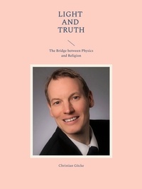 Christian Göcke - Light and Truth - The Bridge between Physics and Religion.