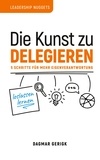 Dagmar Gerigk - Die Kunst zu Delegieren - loslassen lernen - 5 Schritte für mehr Eigenverantwortung.