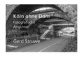 Gerd Struwe - Köln ohne Dom - Fotografische Ansichten.