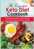 Marcia Taylor - The Essential Keto Diet Cookbook - 50 Delicious Recipes to Shed Weight, Heal Your Body and Regain Energy.