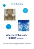 Kerstin Deterding - Wie die LYRA nach SIRIUS kamen - Eine wahre Geschichte gechannelt mit dem Ältesten von Sirius.