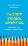 Karen Christine Angermayer - Schreiben.Verlegen.Vermarkten. - Erfolgreich zum eigenen Experten-Buch!.