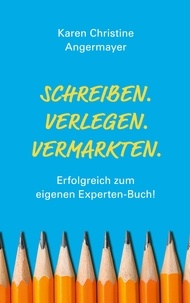 Karen Christine Angermayer - Schreiben.Verlegen.Vermarkten. - Erfolgreich zum eigenen Experten-Buch!.