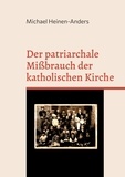 Michael Heinen-Anders - Der patriarchale Mißbrauch der katholischen Kirche.