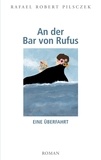 Rafael Robert Pilsczek - An der Bar von Rufus - Eine Überfahrt.