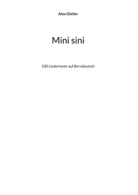 Alex Gfeller - Mini sini - 100 Liedertexte auf Berndeutsch.