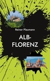 Reiner Plaumann - Alb-Florenz - Ein Kriminalroman von der Schwäbischen Alb.