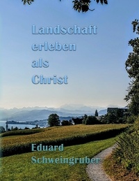 Eduard Schweingruber et Bruno Fricker - Landschaft erleben als Christ.