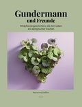 Marianne Dafflon - Gundermann und Freunde - Wildpflanzengeschichten, die dein Leben ein wenig bunter machen.