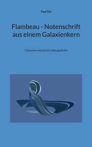 Paul Gisi - Flambeau - Notenschrift aus einem Galaxienkern - Triptychon mystische Liebesgedichte.