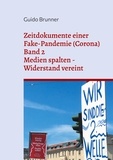 Guido Brunner - Zeitdokumente einer Fake-Pandemie (Corona) - Band 2: Medien spalten - Widerstand vereint.