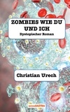 Christian Urech - Zombies wie du und ich - Dystopischer Roman.